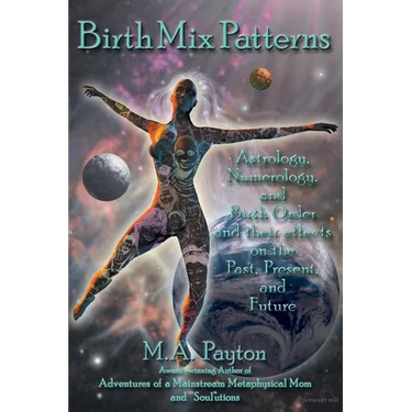 Birth Mix Patterns: Astrology, Numerology and Birth Order and Their Effects on the Past, Present and Future
