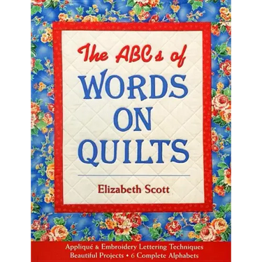 The ABCs of Words on Quilts: Applique & Embroidery Lettering Techniques Beautiful Projects 6 Complete Alphabets