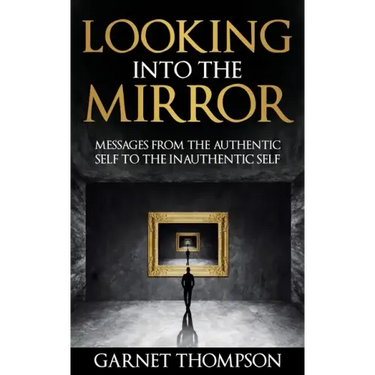 Looking into the Mirror - Messages from the Authentic Self to the Inauthentic Self
