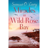 Miracles in Wild Rose Bay: A completely uplifting Irish romance full of family secrets