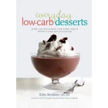 Everyday Low-Carb Desserts: Over 120 Delicious Low-Carb Treats Perfect for Any Occasion