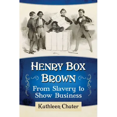 Henry Box Brown: From Slavery to Show Business