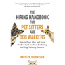 The Hiring Handbook for Pet Sitters and Dog Walkers: How to Find, Hire, and Keep the Best Staff for Your Pet Sitting and Dog Walking Business