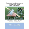 Dog Agility Equipment Construction Instructions: YOU CAN! Build Better Training Obstacles for your Dog