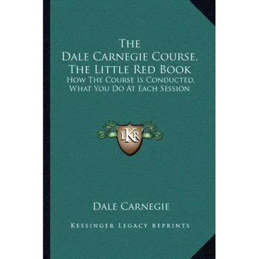 The Dale Carnegie Course, the Little Red Book: How the Course Is Conducted, What You Do at Each Session