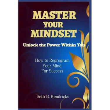 Master Your Mindset - Unlock the Power Within You - How To Reprogram Your Mind for Success