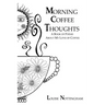 Morning Coffee Thoughts: A book of poems about my love of coffee