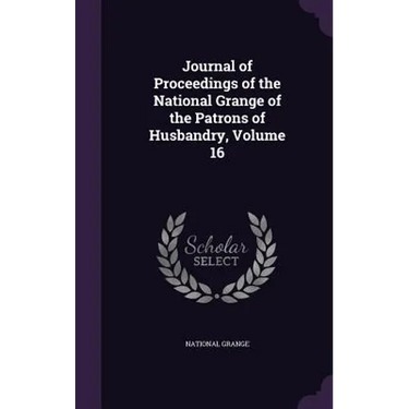 Journal of Proceedings of the National Grange of the Patrons of Husbandry, Volume 16
