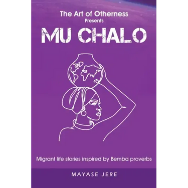Mu Chalo - Migrant Life Stories Inspired by Bemba Proverbs