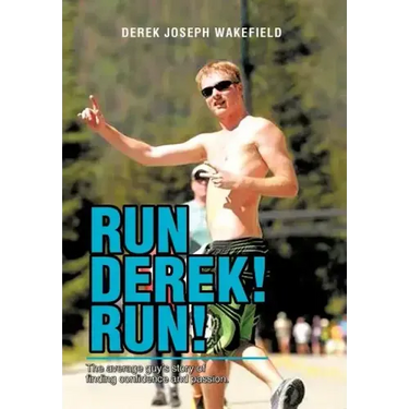Run Derek! Run!: The Average Guy's Story of Finding Confidence and Passion.
