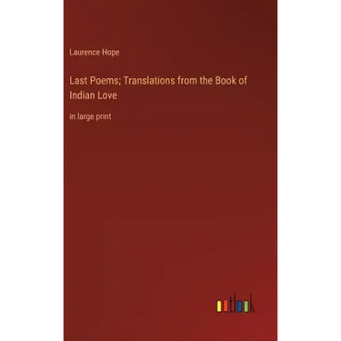 Last Poems; Translations from the Book of Indian Love: in large print