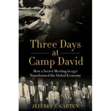 Three Days at Camp David: How a Secret Meeting in 1971 Transformed the Global Economy
