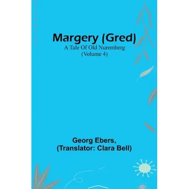 Margery (Gred): A Tale Of Old Nuremberg (Volume 4)