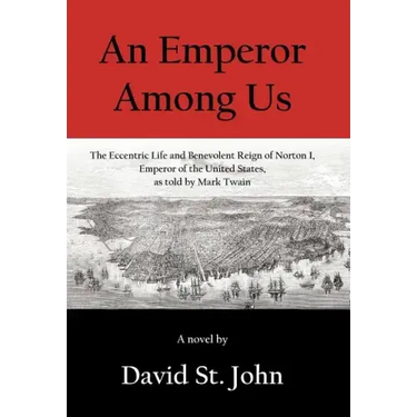 An Emperor Among Us: The Eccentric Life and Benevolent Reign of Norton I, Emperor of the United States, as Told by Mark Twain