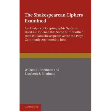 The Shakespearean Ciphers Examined: An Analysis of Cryptographic Systems Used as Evidence That Some Author Other Than William Shakespeare Wrote the Pl