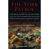 The York Patrol: The Real Story of Alvin York and the Unsung Heroes Who Made Him World War I's Most Famous Soldier