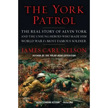 The York Patrol: The Real Story of Alvin York and the Unsung Heroes Who Made Him World War I's Most Famous Soldier