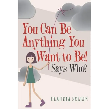 You Can Be Anything You Want to Be!: Says Who?