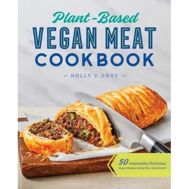 Plant-Based Vegan Meat Cookbook: 50 Impossibly Delicious Vegan Recipes Using Meat Substitutes
