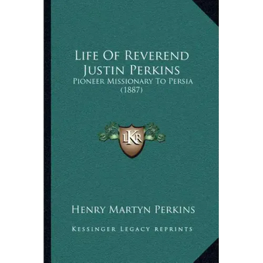 Life of Reverend Justin Perkins: Pioneer Missionary to Persia (1887)