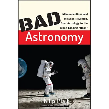 Bad Astronomy: Misconceptions and Misuses Revealed, from Astrology to the Moon Landing Hoax
