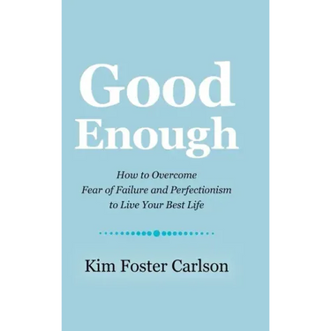 Good Enough: How to Overcome Fear of Failure and Perfectionism to Live Your Best Life
