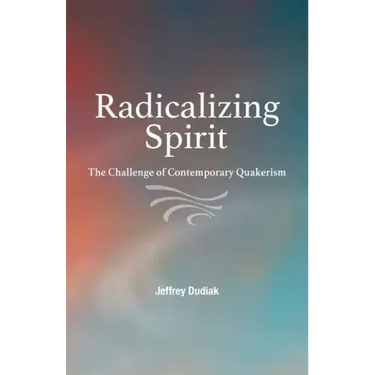 Radicalizing Spirit: The Challenge of Contemporary Quakerism