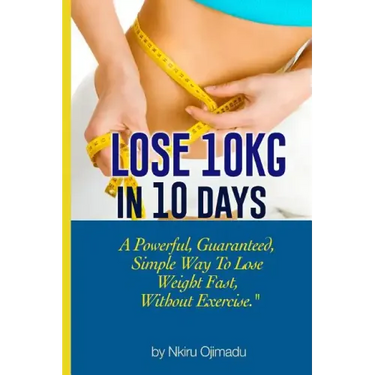 Lose 10kg in 10 days: A powerful, guaranteed simple way to lose weight fast, without exercise
