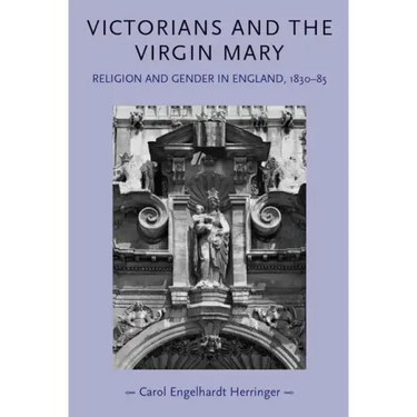 Victorians and the Virgin Mary: Religion and gender in England, 1830-85