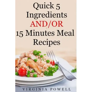 Quick 5 Ingredients and/or 15 Minutes Meal Recipes