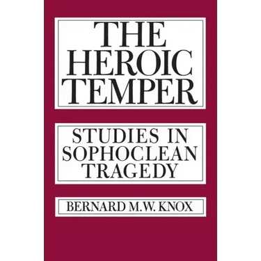 The Heroic Temper: Studies in Sophoclean Tragedy Volume 35