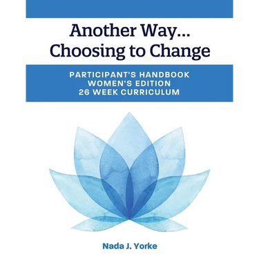 Another Way...Choosing to Change: Participant's Handbook - Women's Edition, 26 Week Curriculum