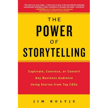 The Power of Storytelling: Captivate, Convince, or Convert Any Business Audience UsingStories from Top CEOs