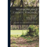 Westmoreland County, Virginia: Parts I and II: a Short Chapter and Bright Day in Its History