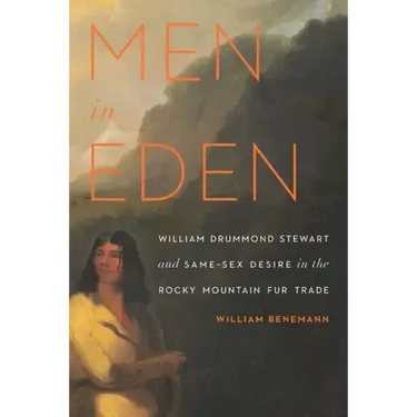 Men in Eden: William Drummond Stewart and Same-Sex Desire in the Rocky Mountain Fur Trade
