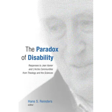 The Paradox of Disability: Responses to Jean Vanier and l'Arche Communities from Theology and the Sciences