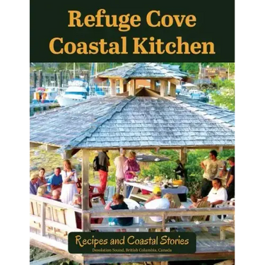 Refuge Cove Coastal Kitchen: Recipes and Coastal Stories