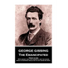 George Gissing - The Emancipated: "Money is time. With money I buy for cheerful use the hours which otherwise would not in any sense be mine"