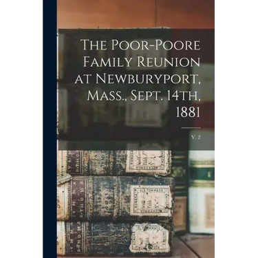 The Poor-Poore Family Reunion at Newburyport, Mass., Sept. 14th, 1881; v. 2