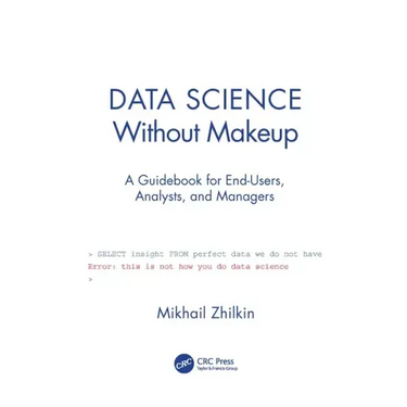 Data Science Without Makeup: A Guidebook for End-Users, Analysts, and Managers