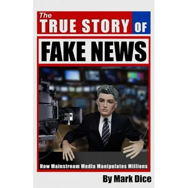 The True Story of Fake News: How Mainstream Media Manipulates Millions