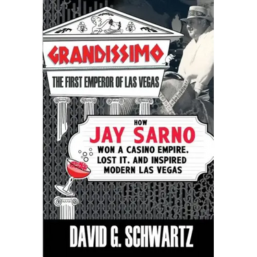 Grandissimo: The First Emperor of Las Vegas: How Jay Sarno Won a Casino Empire, Lost It, and Inspired Modern Las Vegas