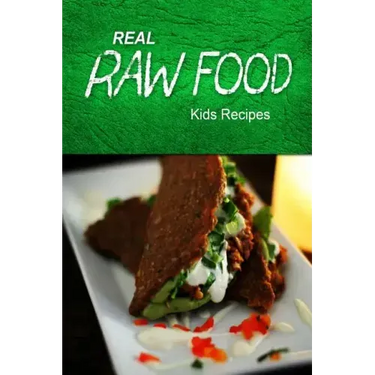 Real Raw Food - Kids Recipes: Raw diet cookbook for the raw lifestyle