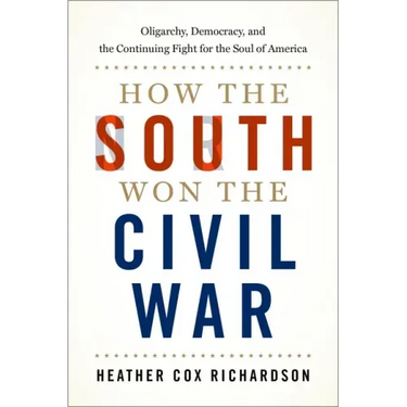 How the South Won the Civil War: Oligarchy, Democracy, and the Continuing Fight for the Soul of America