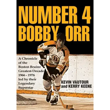 Number 4 Bobby Orr: A Chronicle of the Boston Bruins' Greatest Decade 1966-1976 Led by Their Legendary Superstar