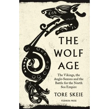 The Wolf Age: The Vikings, the Anglo-Saxons and the Battle for the North Sea Empire
