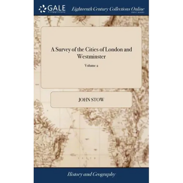 A Survey of the Cities of London and Westminster: Containing the Original, Antiquity, Increase, Modern Estate and Government of Those Cities Written a