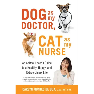 Dog as My Doctor, Cat as My Nurse: An Animal Lover's Guide to a Healthy, Happy, and Extraordinary Life