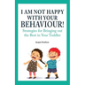 I Am Not Happy with Your Behaviour!: Strategies for Bringing out the Best in Your Toddler