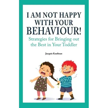 I Am Not Happy with Your Behaviour!: Strategies for Bringing out the Best in Your Toddler